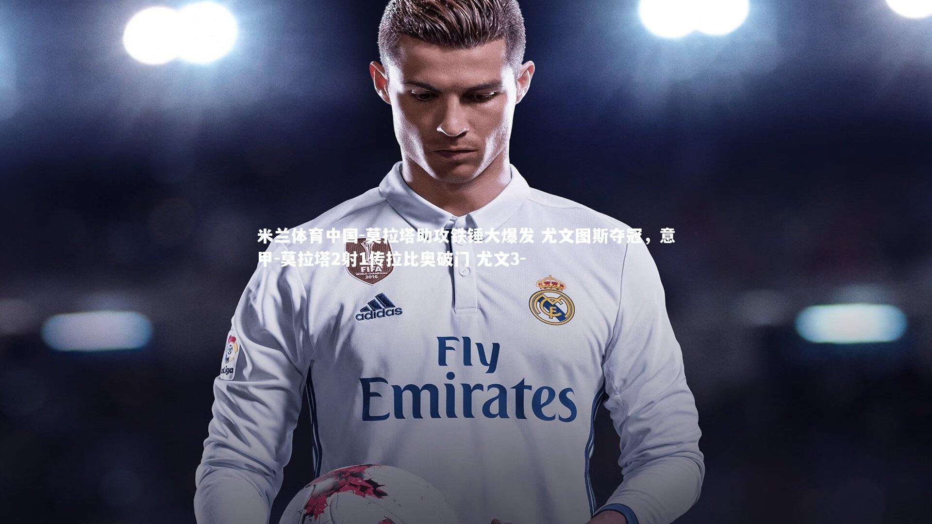 莫拉塔助攻铁锤大爆发 尤文图斯夺冠，意甲-莫拉塔2射1传拉比奥破门 尤文3-