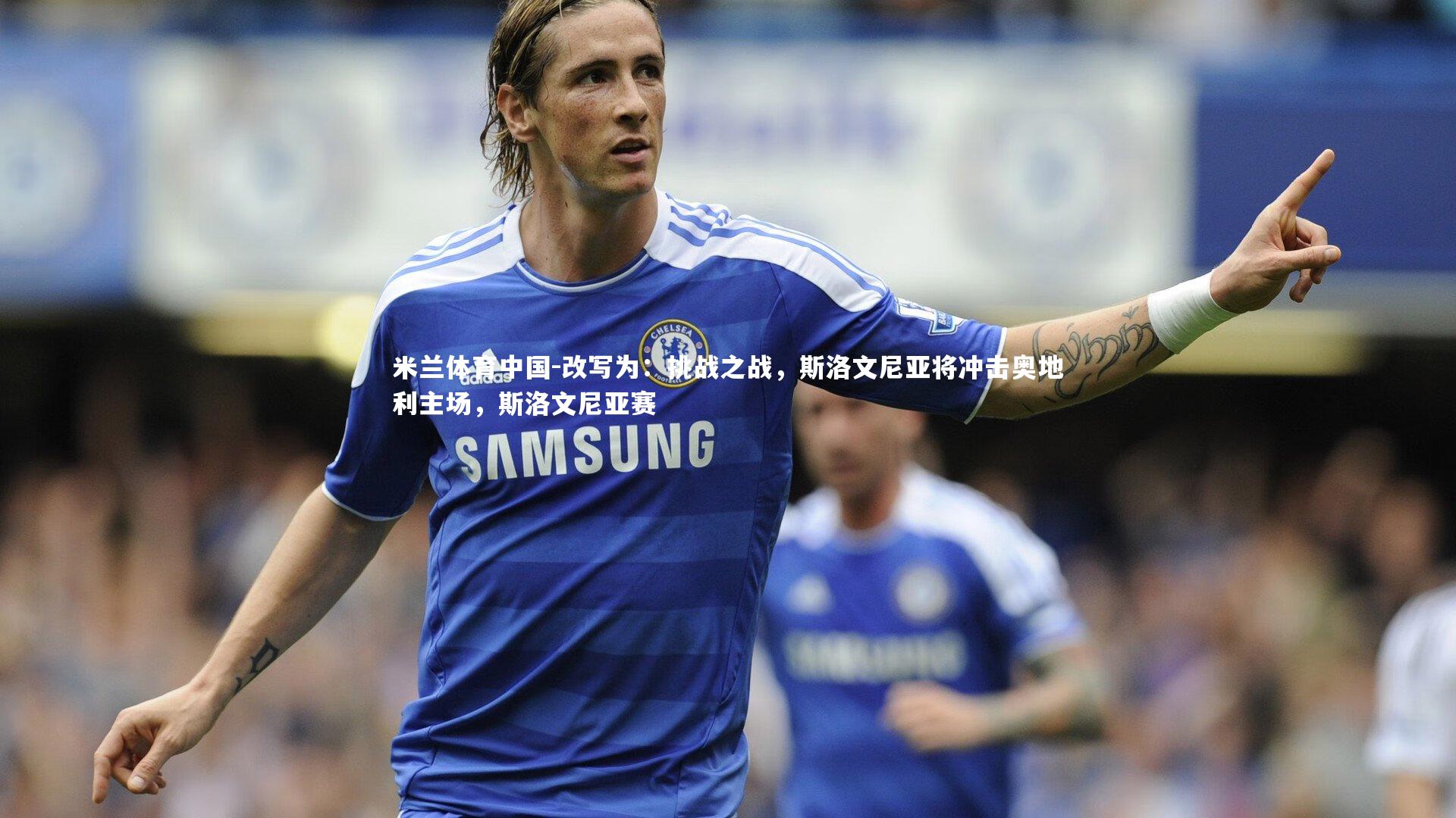 改写为：挑战之战，斯洛文尼亚将冲击奥地利主场，斯洛文尼亚赛